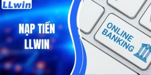 Cách Nạp tiền LLWIN An Toàn, Xử Lý Nhanh Chóng 24/7